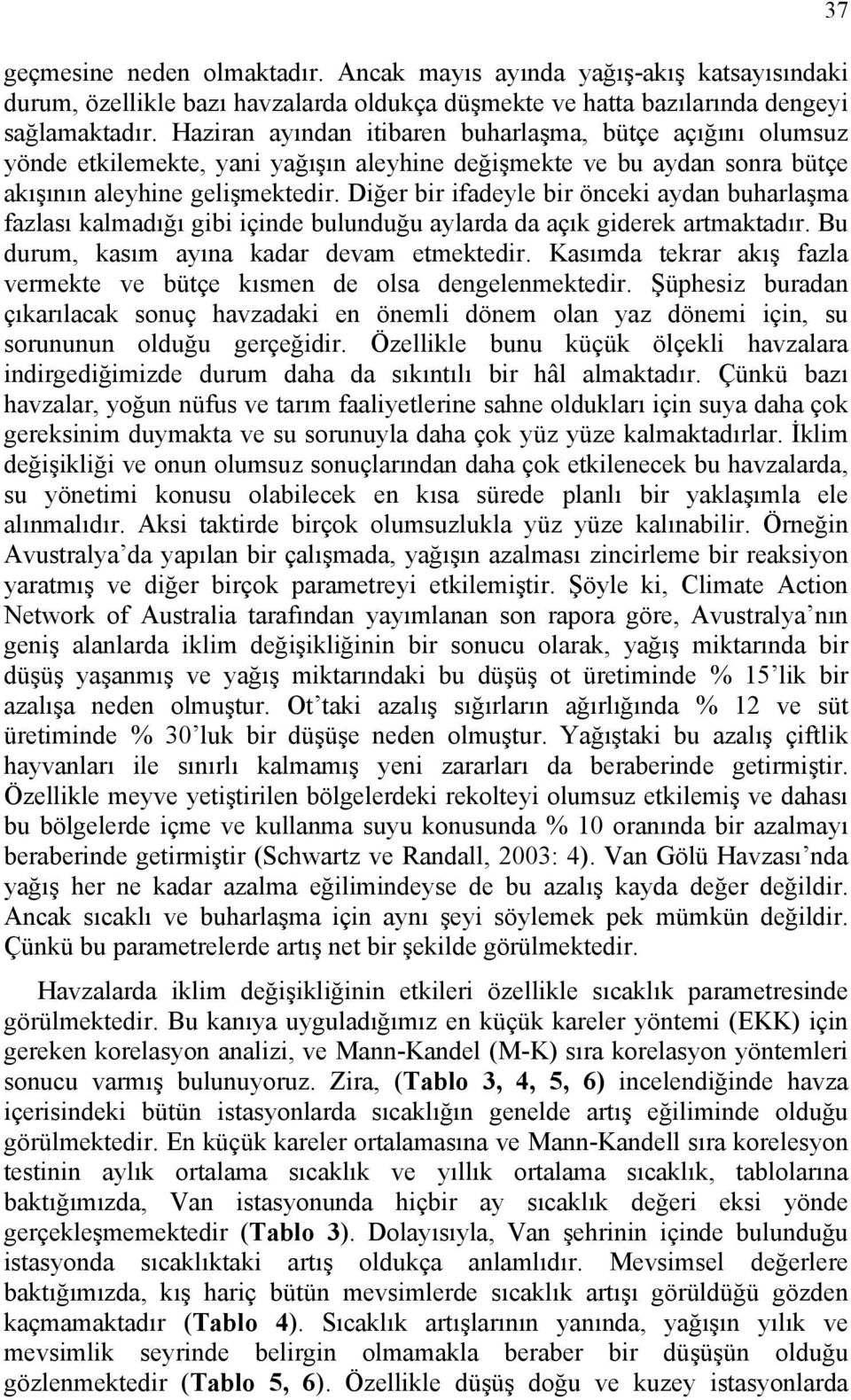 Diğer bir ifadeyle bir önceki aydan buharlaşma fazlası kalmadığı gibi içinde bulunduğu aylarda da açık giderek artmaktadır. Bu durum, kasım ayına kadar devam etmektedir.