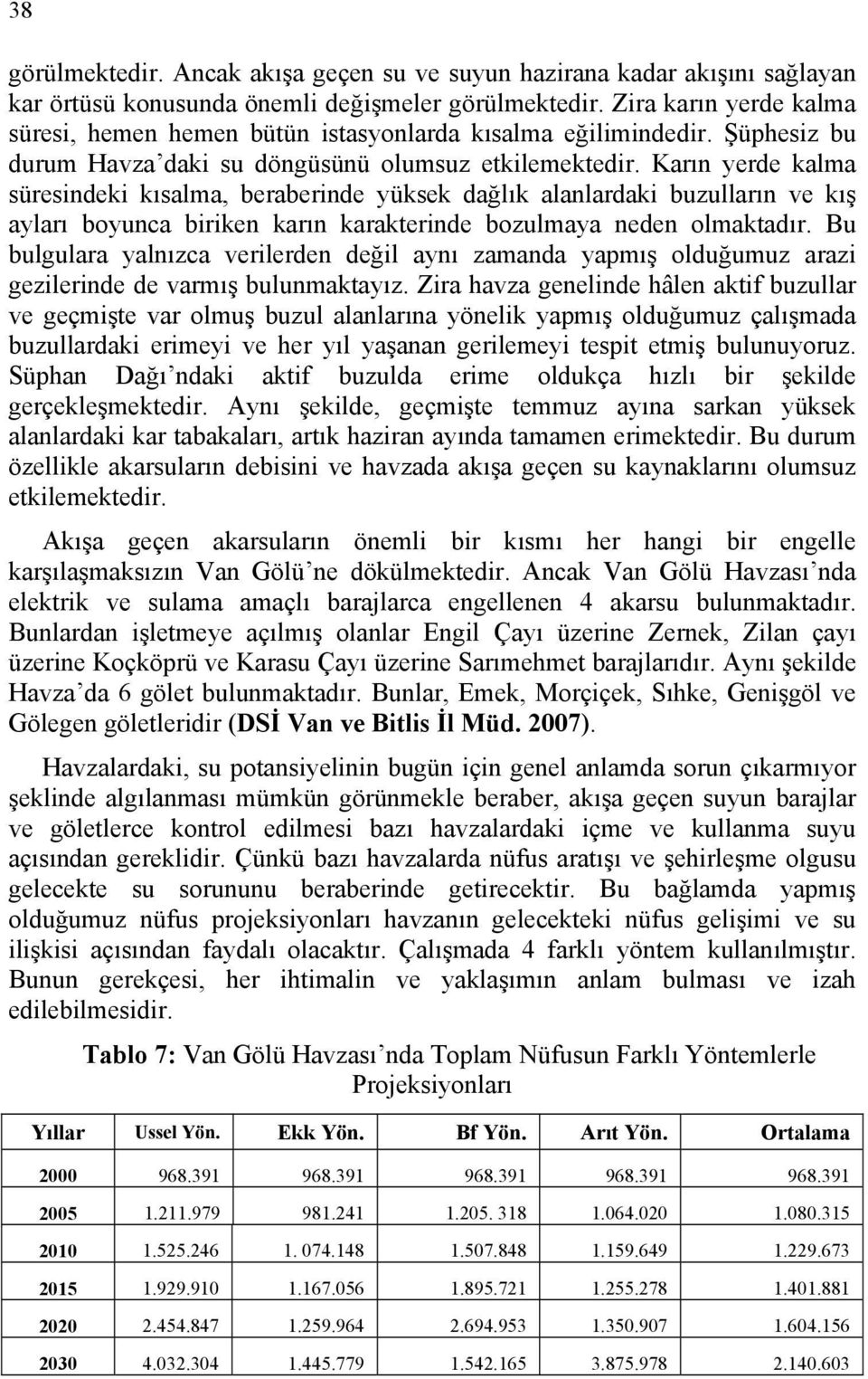 Karın yerde kalma süresindeki kısalma, beraberinde yüksek dağlık alanlardaki buzulların ve kış ayları boyunca biriken karın karakterinde bozulmaya neden olmaktadır.