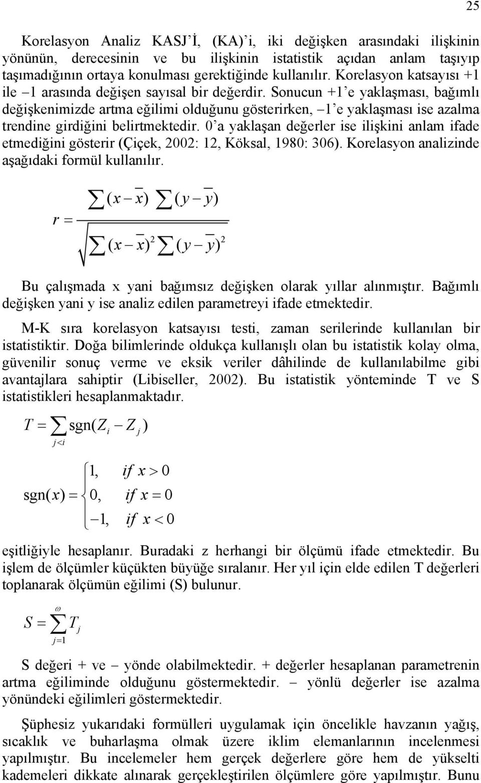 Sonucun +1 e yaklaşması, bağımlı değişkenimizde artma eğilimi olduğunu gösterirken, 1 e yaklaşması ise azalma trendine girdiğini belirtmektedir.