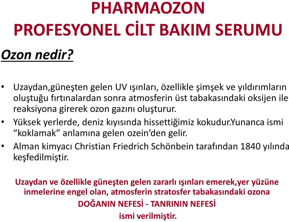 reaksiyona girerek ozon gazını oluşturur. Yüksek yerlerde, deniz kıyısında hissettiğimiz kokudur.