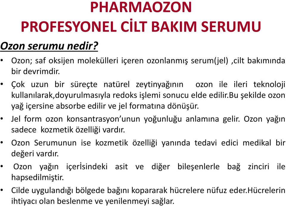 bu şekilde ozon yağ içersine absorbe edilir ve jel formatına dönüşür. Jel form ozon konsantrasyon unun yoğunluğu anlamına gelir. Ozon yağın sadece kozmetik özelliği vardır.