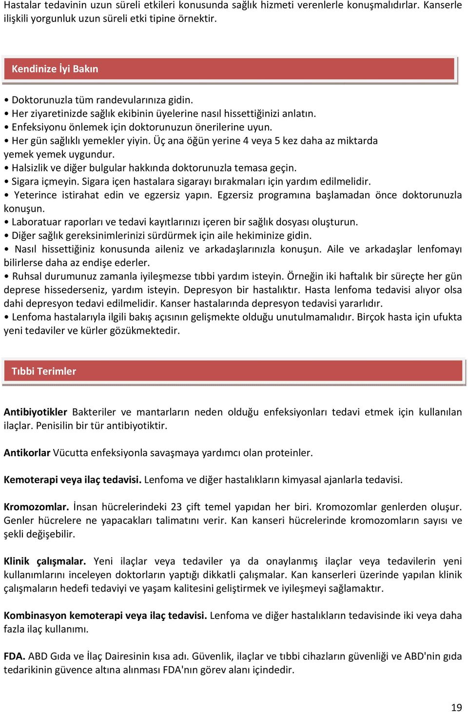 Her gün sağlıklı yemekler yiyin. Üç ana öğün yerine 4 veya 5 kez daha az miktarda yemek yemek uygundur. Halsizlik ve diğer bulgular hakkında doktorunuzla temasa geçin. Sigara içmeyin.