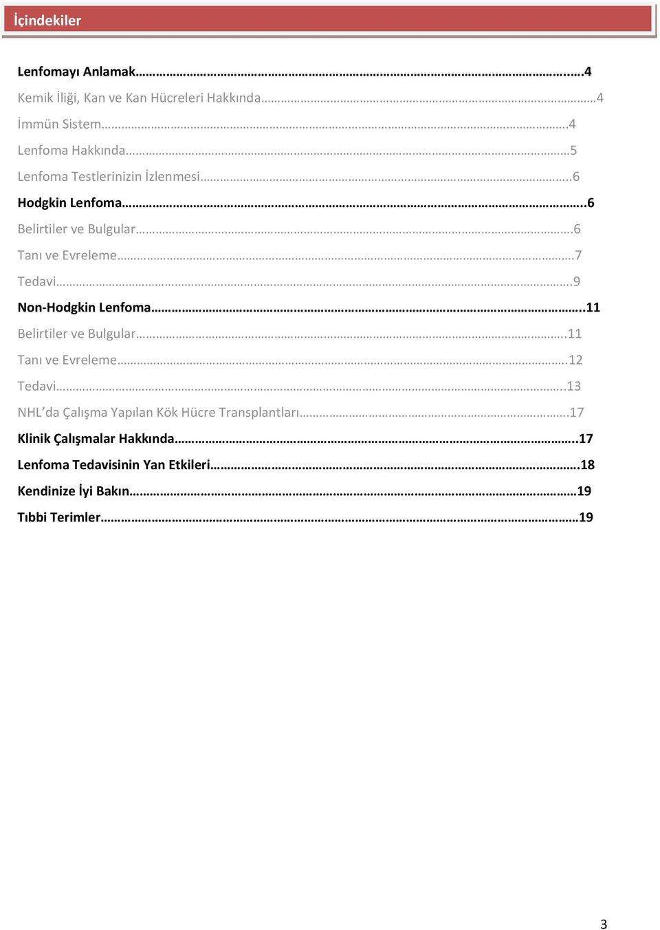 6 Tanı ve Evreleme.7 Tedavi.9 Non-Hodgkin Lenfoma..11 Belirtiler ve Bulgular..11 Tanı ve Evreleme..12 Tedavi.