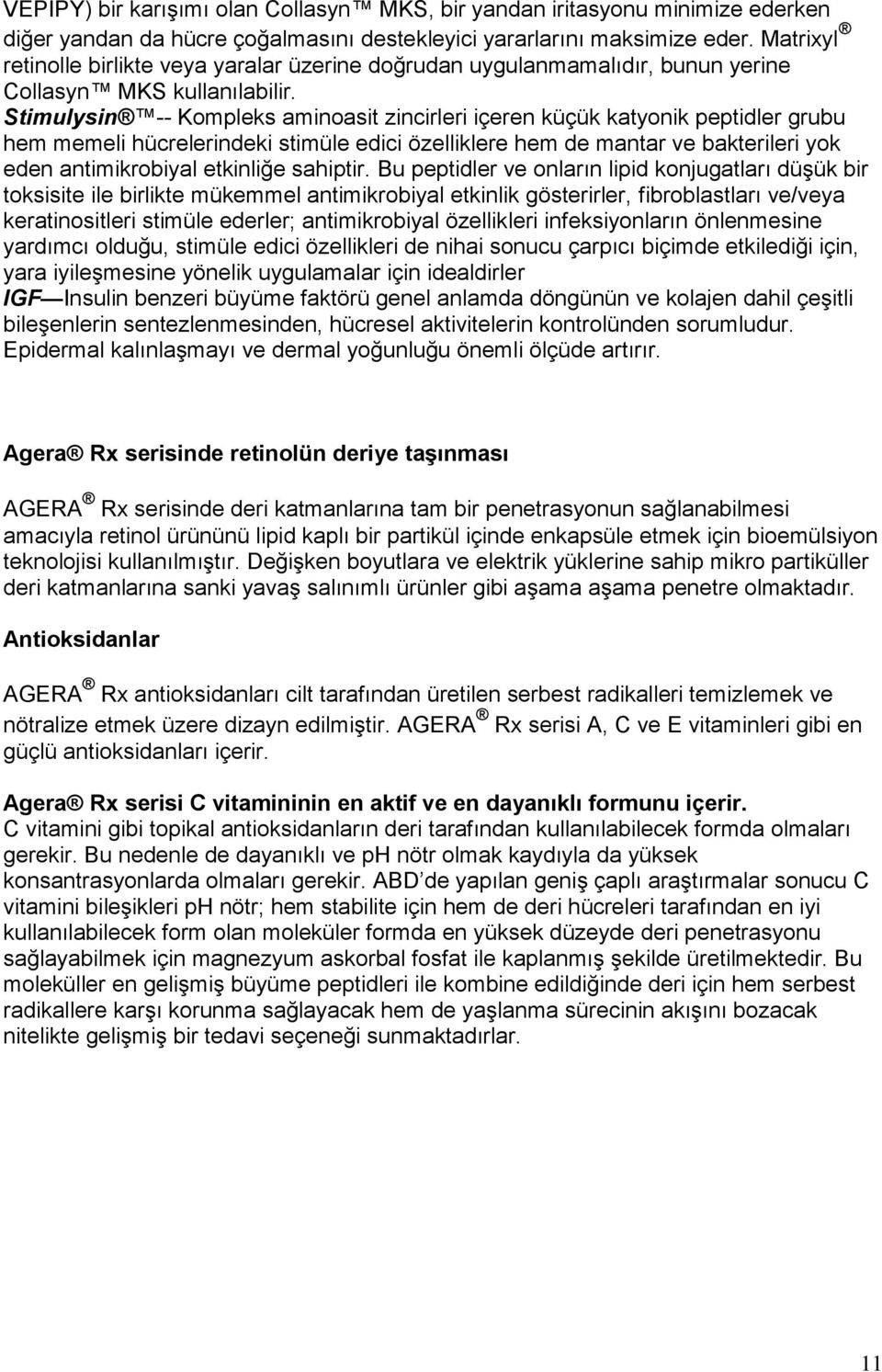 Stimulysin -- Kompleks aminoasit zincirleri içeren küçük katyonik peptidler grubu hem memeli hücrelerindeki stimüle edici özelliklere hem de mantar ve bakterileri yok eden antimikrobiyal etkinliğe