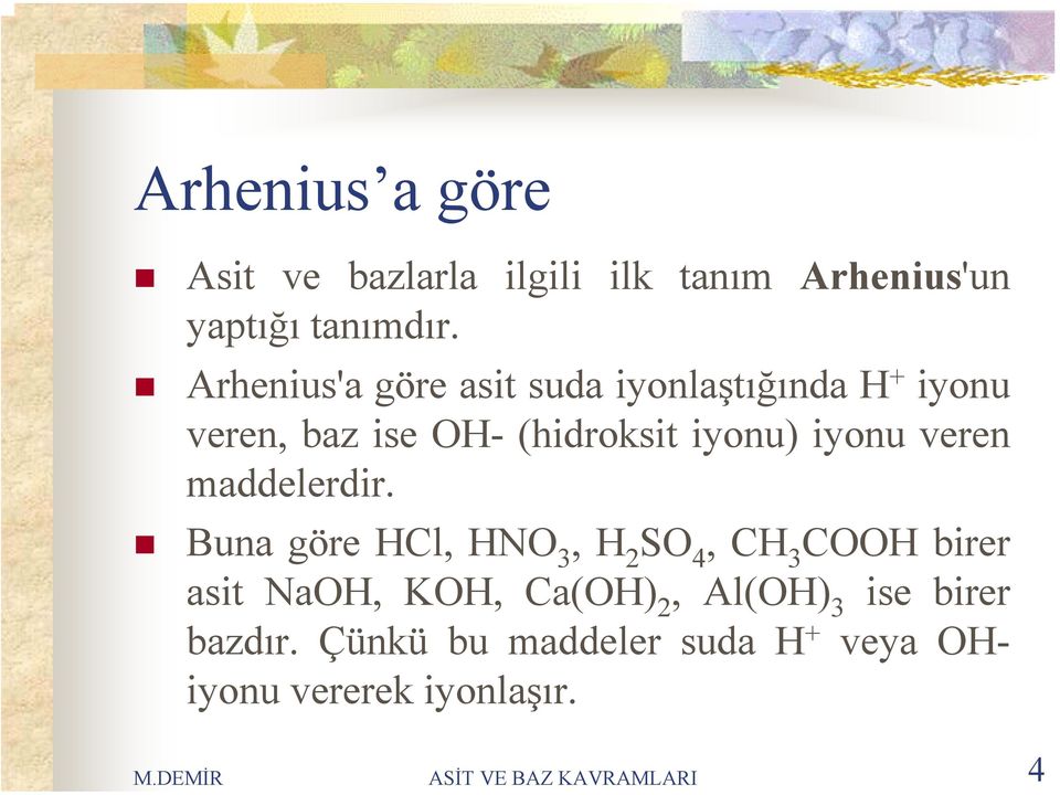 Arhenius'a göre asit suda iyonlaştığında H iyonu veren, baz ise OH (hidroksit iyonu) iyonu