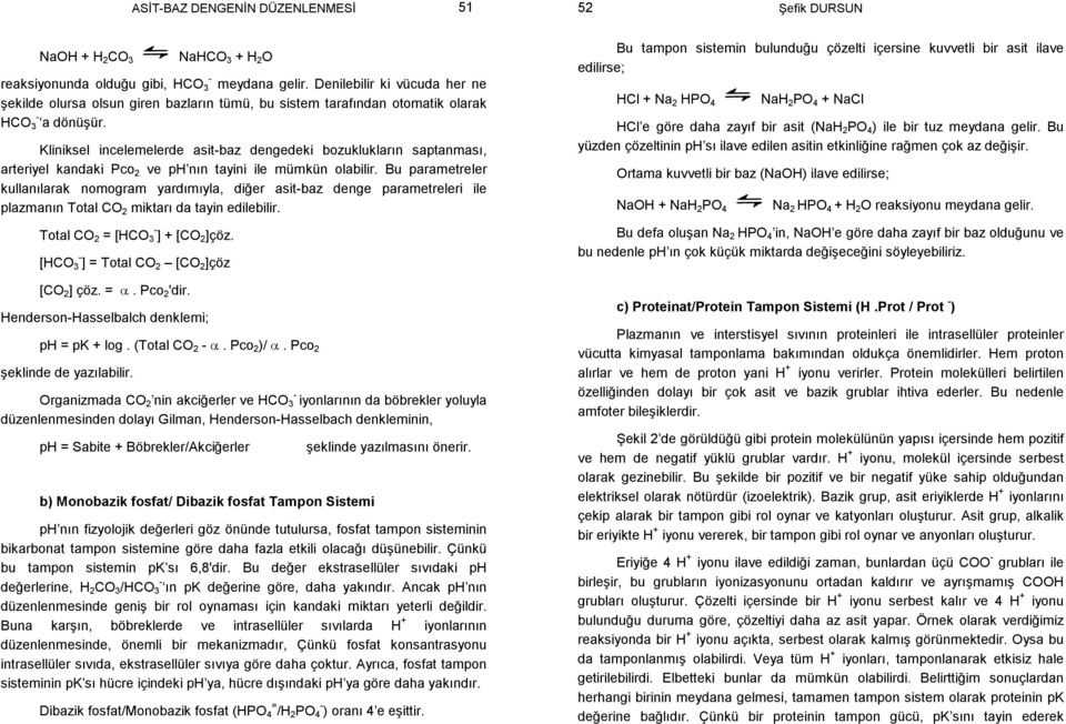 Kliniksel incelemelerde asitbaz dengedeki bozuklukların saptanması, arteriyel kandaki Pco 2 ve ph nın tayini ile mümkün olabilir.