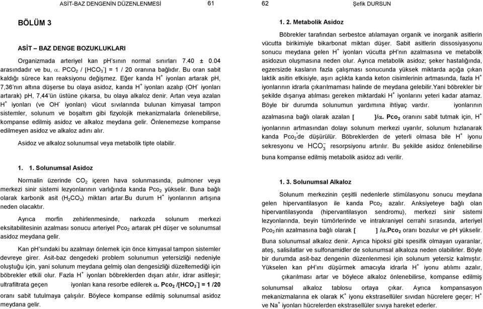 O C H Organizmada arteriyel kan ph sının normal sınırları 7.40 ± 0.04 arasındadır ve bu, α. PCO2 / [HCO3 ] = 1 / 20 oranına bağlıdır. Bu oran sabit kaldığı sürece kan reaksiyonu değişmez.