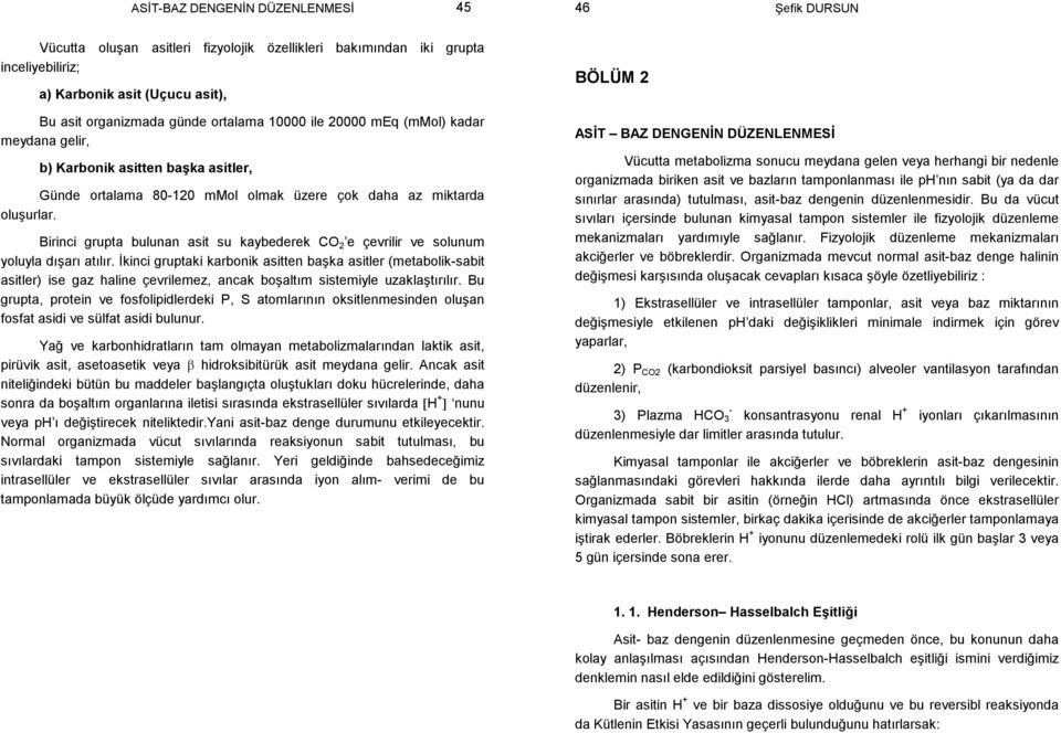 Birinci grupta bulunan asit su kaybederek CO 2 e çevrilir ve solunum yoluyla dışarı atılır.