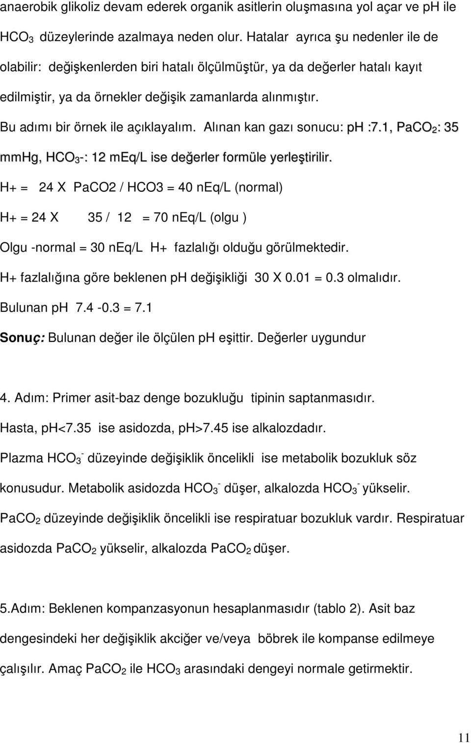 Bu adımı bir örnek ile açıklayalım. Alınan kan gazı sonucu: ph :7.1, PaCO 2 : 35 mmhg, HCO 3 : 12 meq/l ise değerler formüle yerleştirilir.