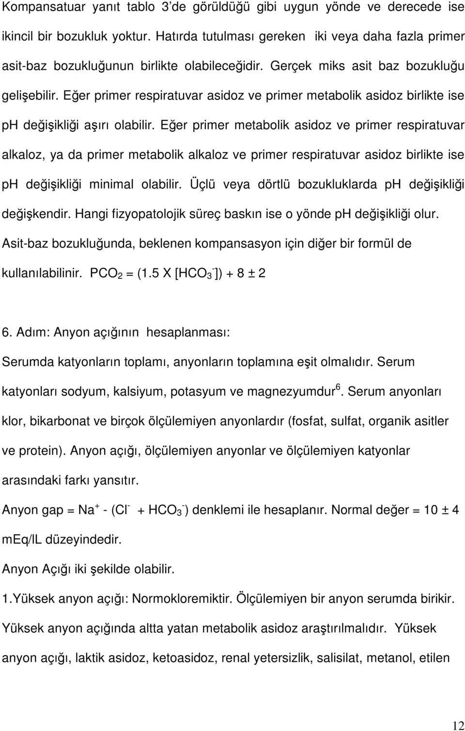 Eğer primer metabolik asidoz ve primer respiratuvar alkaloz, ya da primer metabolik alkaloz ve primer respiratuvar asidoz birlikte ise ph değişikliği minimal olabilir.