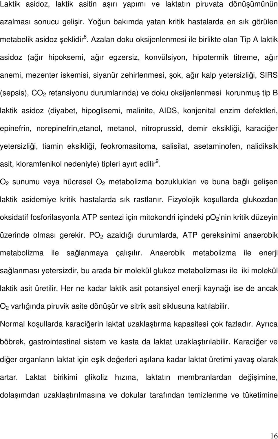 yetersizliği, SIRS (sepsis), CO 2 retansiyonu durumlarında) ve doku oksijenlenmesi korunmuş tip B laktik asidoz (diyabet, hipoglisemi, malinite, AIDS, konjenital enzim defektleri, epinefrin,