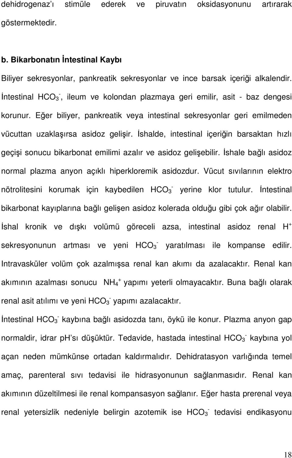 İshalde, intestinal içeriğin barsaktan hızlı geçişi sonucu bikarbonat emilimi azalır ve asidoz gelişebilir. İshale bağlı asidoz normal plazma anyon açıklı hiperkloremik asidozdur.