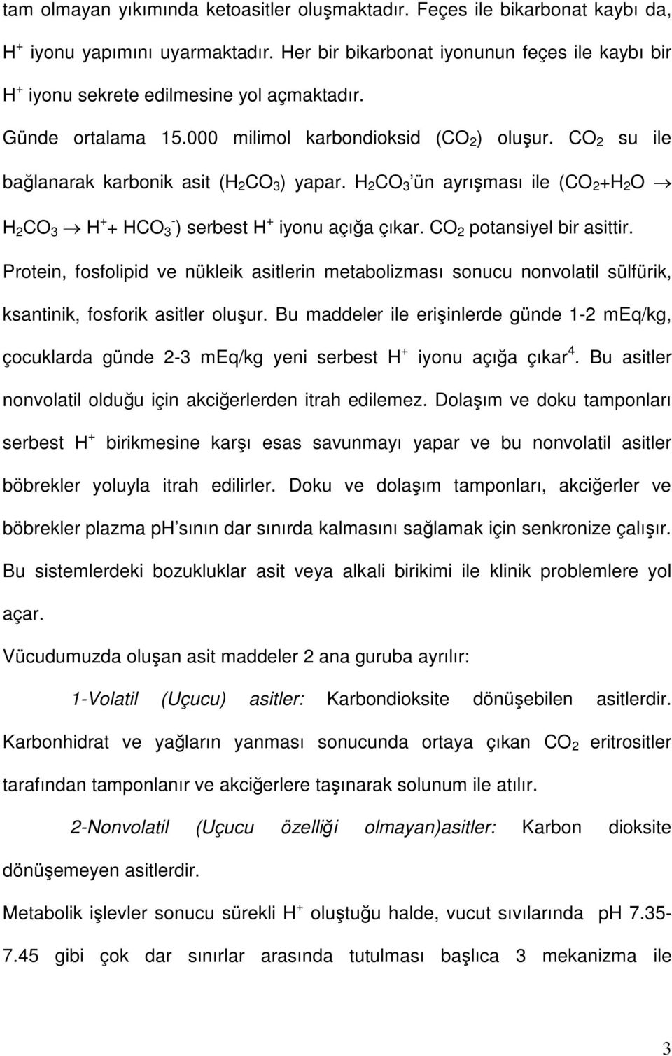CO 2 su ile bağlanarak karbonik asit (H 2 CO 3 ) yapar. H 2 CO 3 ün ayrışması ile (CO 2 +H 2 O H 2 CO 3 H + + HCO 3 ) serbest H + iyonu açığa çıkar. CO 2 potansiyel bir asittir.