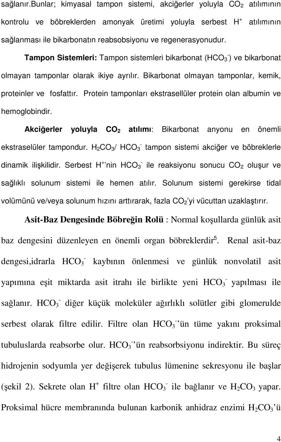 regenerasyonudur. Tampon Sistemleri: Tampon sistemleri bikarbonat (HCO 3 ) ve bikarbonat olmayan tamponlar olarak ikiye ayrılır. Bikarbonat olmayan tamponlar, kemik, proteinler ve fosfattır.