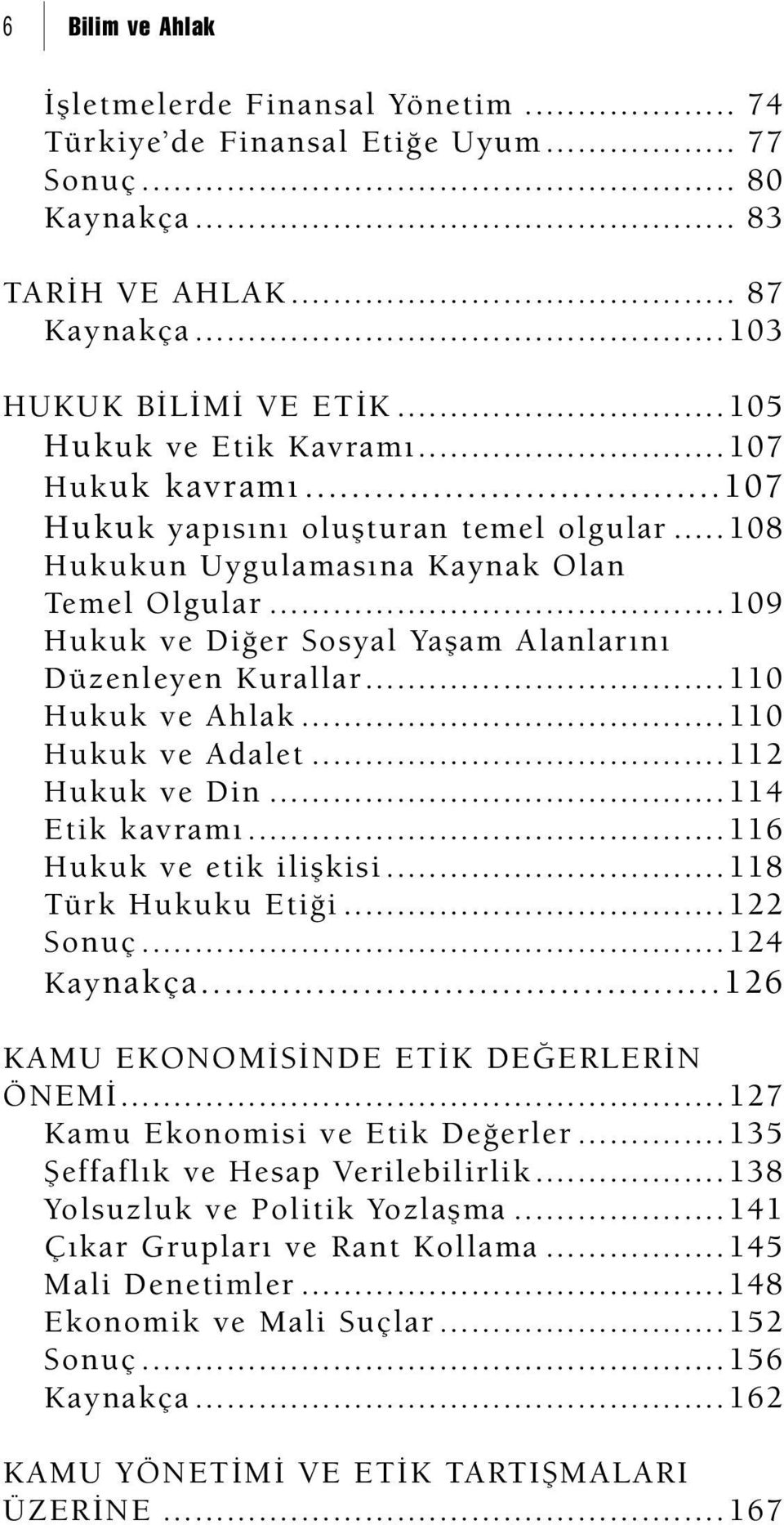 ..110 Hukuk ve Ahlak...110 Hukuk ve Adalet...112 Hukuk ve Din...114 Etik kavramı...116 Hukuk ve etik ilişkisi...118 Türk Hukuku Etiği...122 Sonuç...124 Kaynakça.