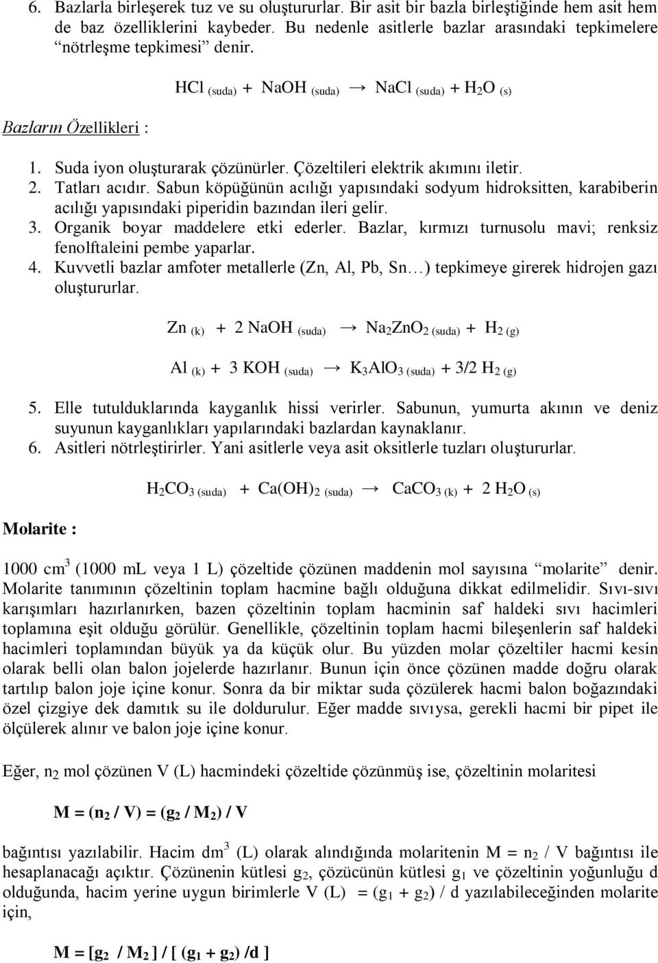 Çözeltileri elektrik akımını iletir. 2. Tatları acıdır. Sabun köpüğünün acılığı yapısındaki sodyum hidroksitten, karabiberin acılığı yapısındaki piperidin bazından ileri gelir. 3.