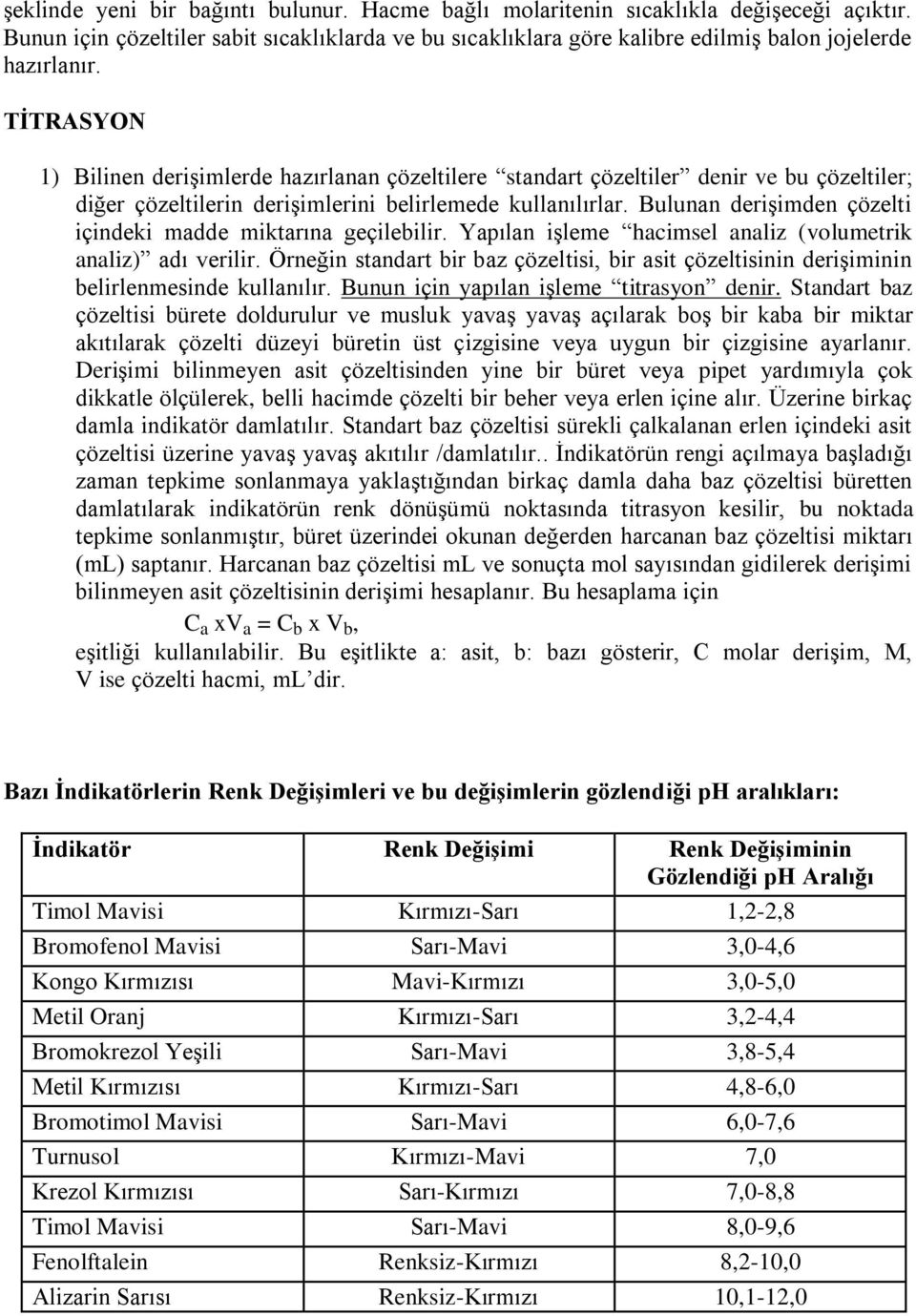 Bulunan derişimden çözelti içindeki madde miktarına geçilebilir. Yapılan işleme hacimsel analiz (volumetrik analiz) adı verilir.