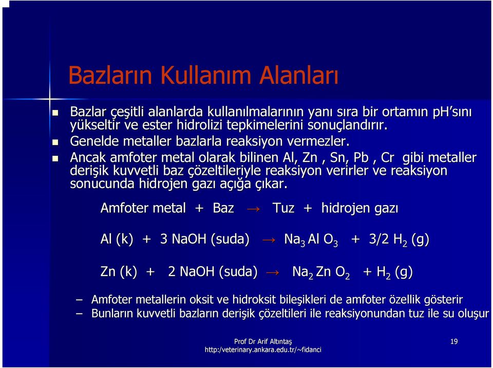 Ancak amfoter metal olarak bilinen Al, Zn, Sn, Pb, Cr gibi metaller derişik ik kuvvetli baz çözeltileriyle reaksiyon verirler ve reaksiyon sonucunda hidrojen gazı açığa çıkar.