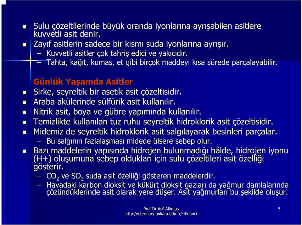 Günlük k Yaşamda amda Asitler Sirke, seyreltik bir asetik asit çözeltisidir. Araba akülerinde sülfs lfürik asit kullanılır. Nitrik asit, boya ve gübre g yapımında kullanılır.