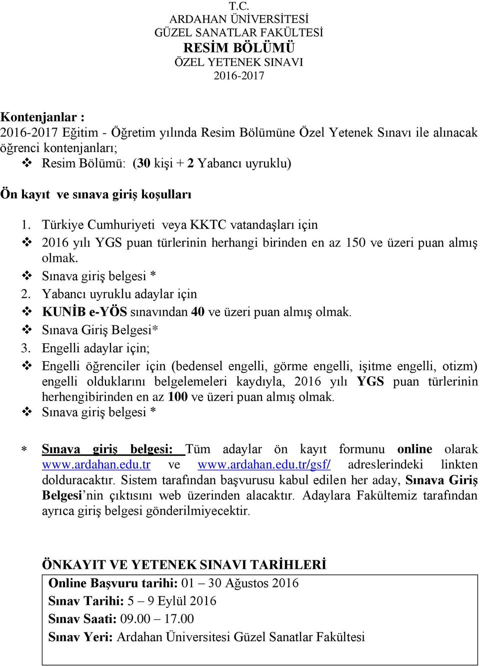 Türkiye Cumhuriyeti veya KKTC vatandaşları için 2016 yılı YGS puan türlerinin herhangi birinden en az 150 ve üzeri puan almış olmak. Sınava giriş belgesi * 2.