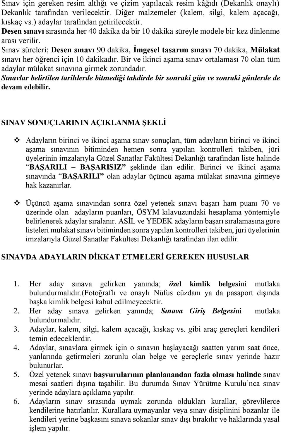 Sınav süreleri; Desen sınavı 90 dakika, İmgesel tasarım sınavı 70 dakika, Mülakat sınavı her öğrenci için 10 dakikadır.