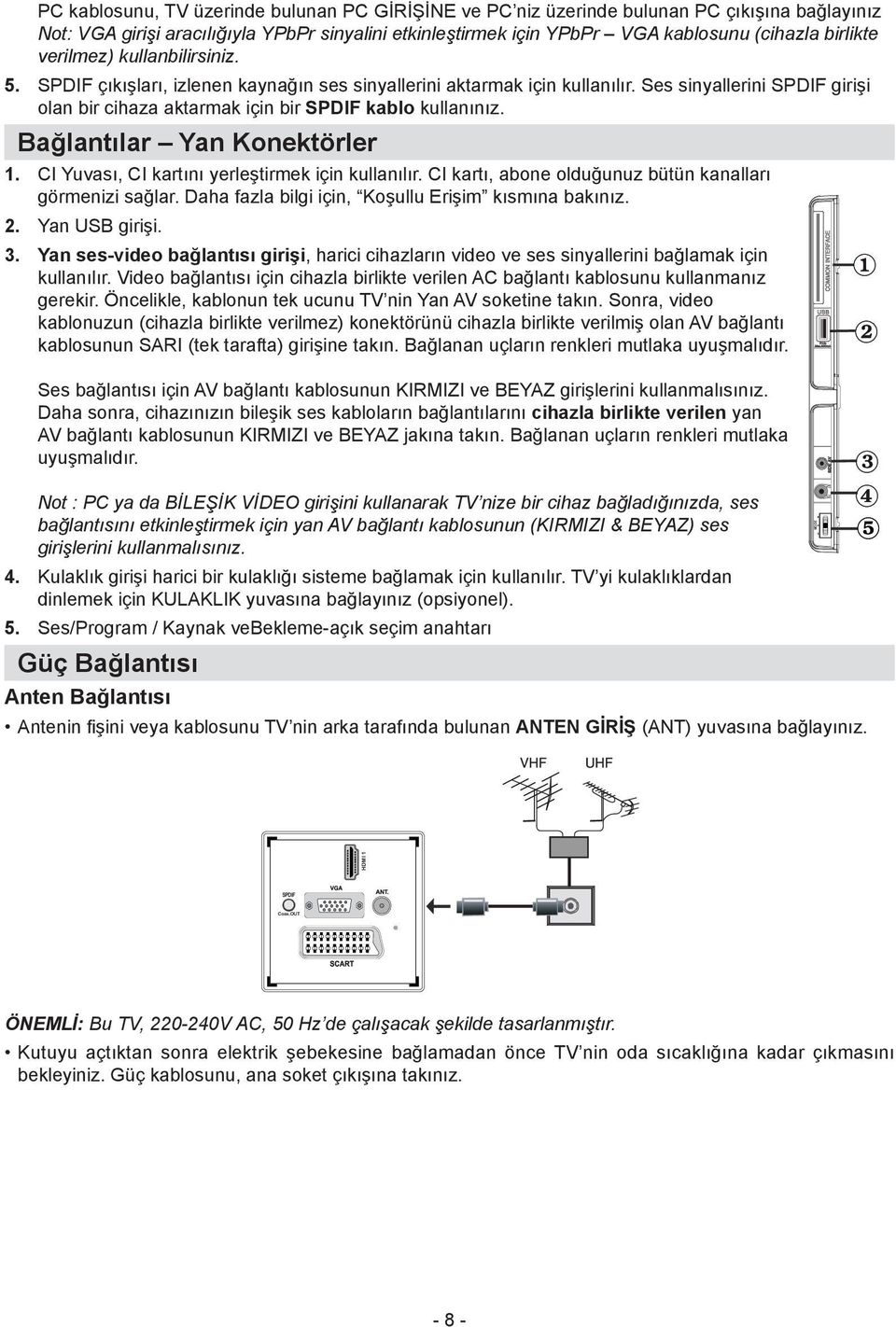 verilmez) kullanbilirsiniz. SPDIF çıkışları, izlenen kaynağın ses sinyallerini aktarmak için kullanılır. Ses sinyallerini SPDIF girişi olan bir cihaza aktarmak için bir SPDIF kablo kullanınız.