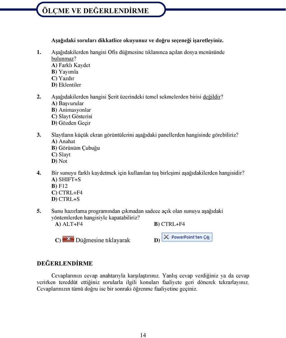 AĢağıdakilerden hangisi ġerit üzerindeki temel sekmelerden birisi değildir? A) BaĢvurular B) Animasyonlar C) Slayt Gösterisi D) Gözden Geçir 3.