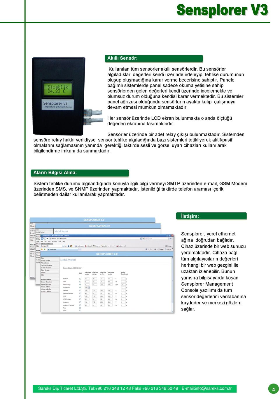 Bu sistemler panel ağrızası olduğunda sensörlerin ayakta kalıp çalışmaya devam etmesi mümkün olmamaktadır. Her sensör üzerinde LCD ekran bulunmakta o anda ölçtüğü değerleri ekranına taşımaktadır.