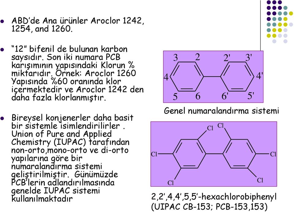 Union of Pure and Applied Chemistry (IUPAC) tarafından non-orto,mono-orto ve di-orto yapılarına göre bir numaralandırma sistemi geliştirilmiştir.