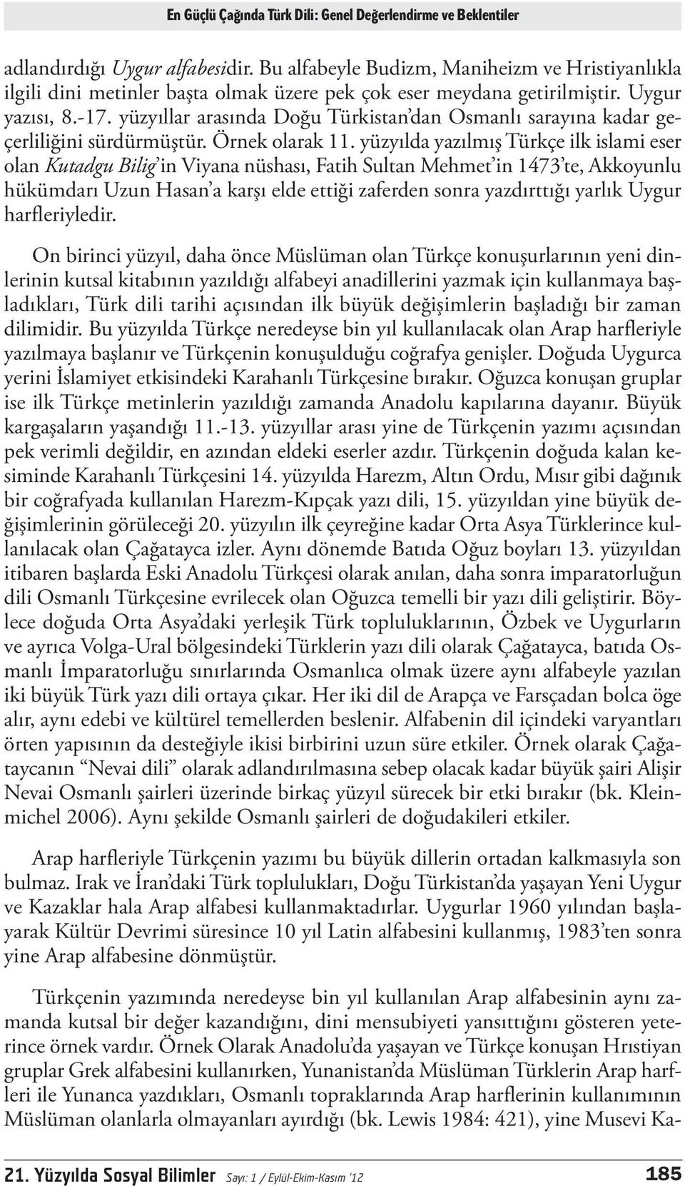 yüzyıllar arasında Doğu Türkistan dan Osmanlı sarayına kadar geçerliliğini sürdürmüştür. Örnek olarak 11.