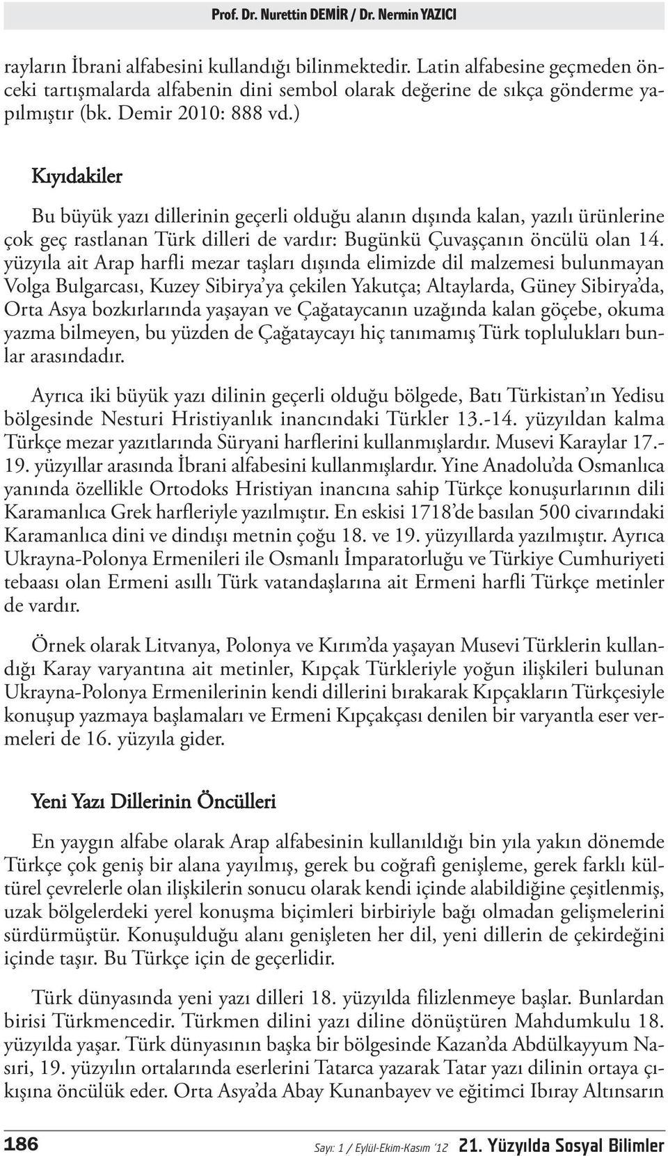 ) Kıyıdakiler Bu büyük yazı dillerinin geçerli olduğu alanın dışında kalan, yazılı ürünlerine çok geç rastlanan Türk dilleri de vardır: Bugünkü Çuvaşçanın öncülü olan 14.