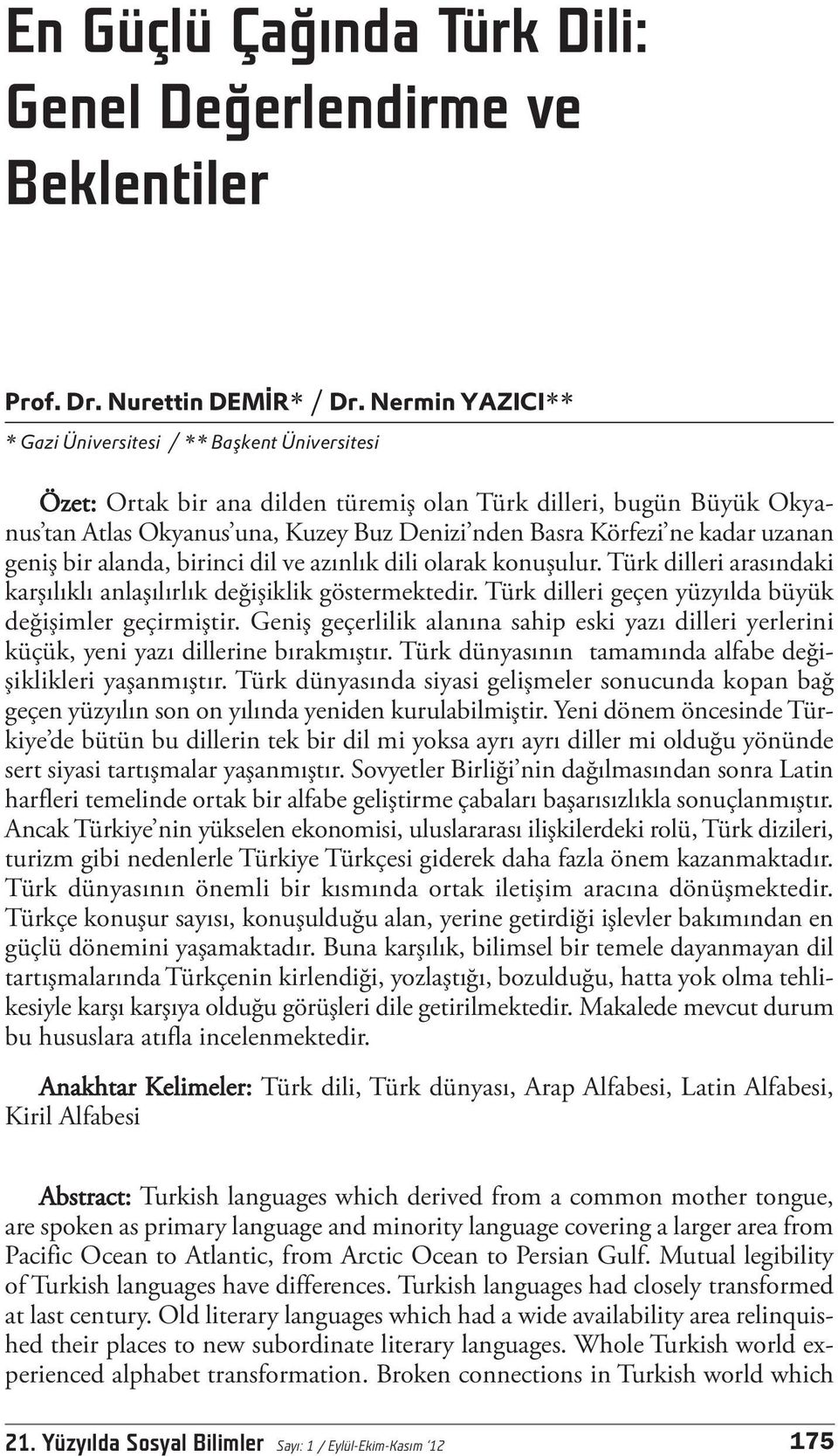 kadar uzanan geniş bir alanda, birinci dil ve azınlık dili olarak konuşulur. Türk dilleri arasındaki karşılıklı anlaşılırlık değişiklik göstermektedir.