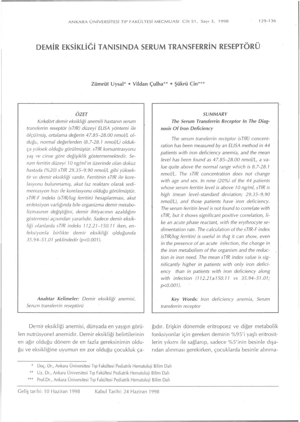 1 nmol/l) oldukça yüksek olduğu görülmüştür. stfr konsantrasyonu yaş ve cinse göre değişiklik göstermemektedir. Serum ferritin düzeyi 10 ng/ml'ın üzerinde olan dokuz hastada (%20) stfr 29.35-9.