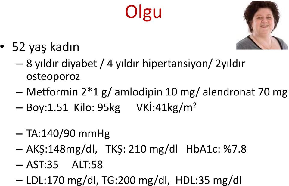 51 Kilo: 95kg VKİ:41kg/m 2 TA:140/90 mmhg AKŞ:148mg/dl, TKŞ: 210