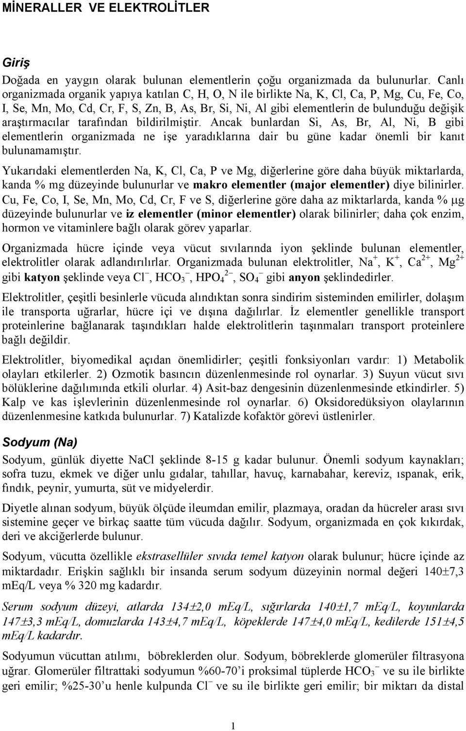 araştırmacılar tarafından bildirilmiştir. Ancak bunlardan Si, As, Br, Al, Ni, B gibi elementlerin organizmada ne işe yaradıklarına dair bu güne kadar önemli bir kanıt bulunamamıştır.