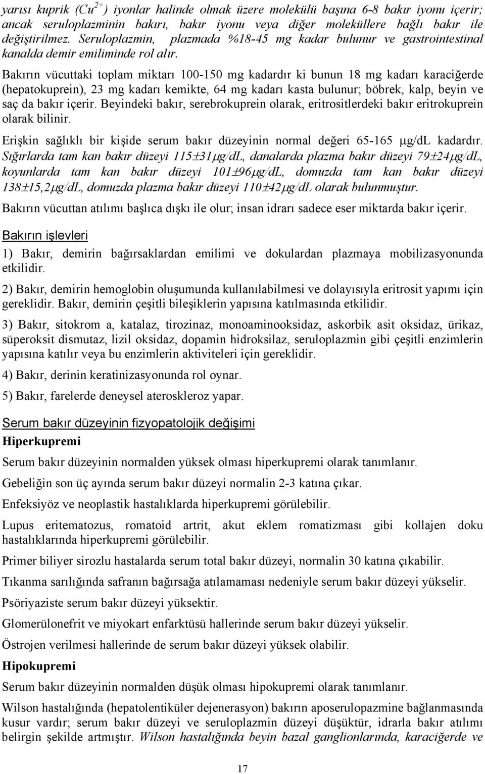 Bakırın vücuttaki toplam miktarı 100-150 mg kadardır ki bunun 18 mg kadarı karaciğerde (hepatokuprein), 23 mg kadarı kemikte, 64 mg kadarı kasta bulunur; böbrek, kalp, beyin ve saç da bakır içerir.