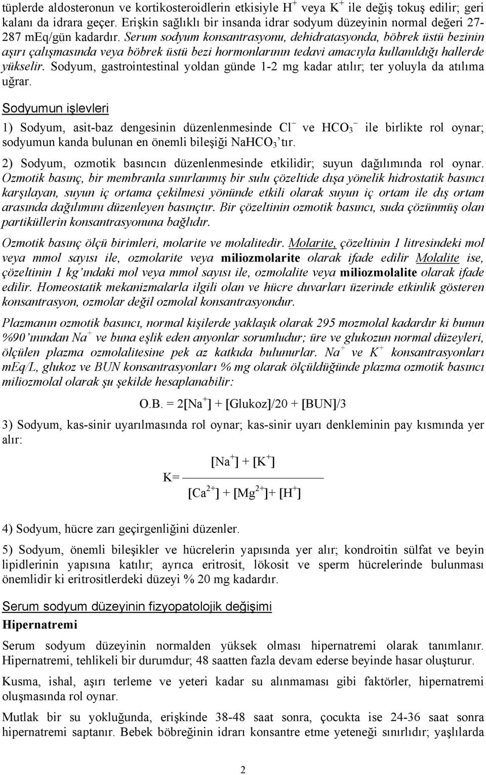 Serum sodyum konsantrasyonu, dehidratasyonda, böbrek üstü bezinin aşırı çalışmasında veya böbrek üstü bezi hormonlarının tedavi amacıyla kullanıldığı hallerde yükselir.