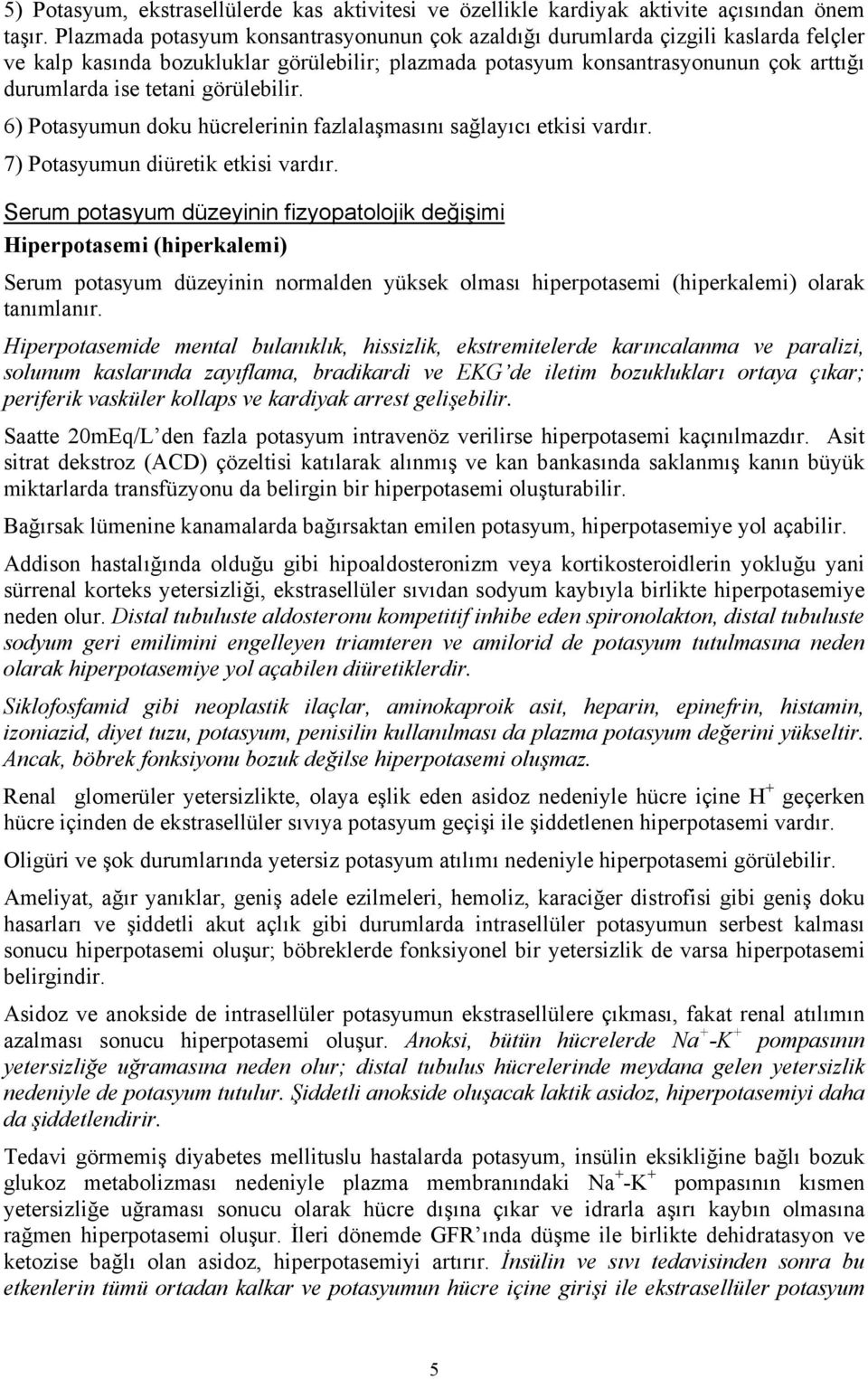 görülebilir. 6) Potasyumun doku hücrelerinin fazlalaşmasını sağlayıcı etkisi vardır. 7) Potasyumun diüretik etkisi vardır.