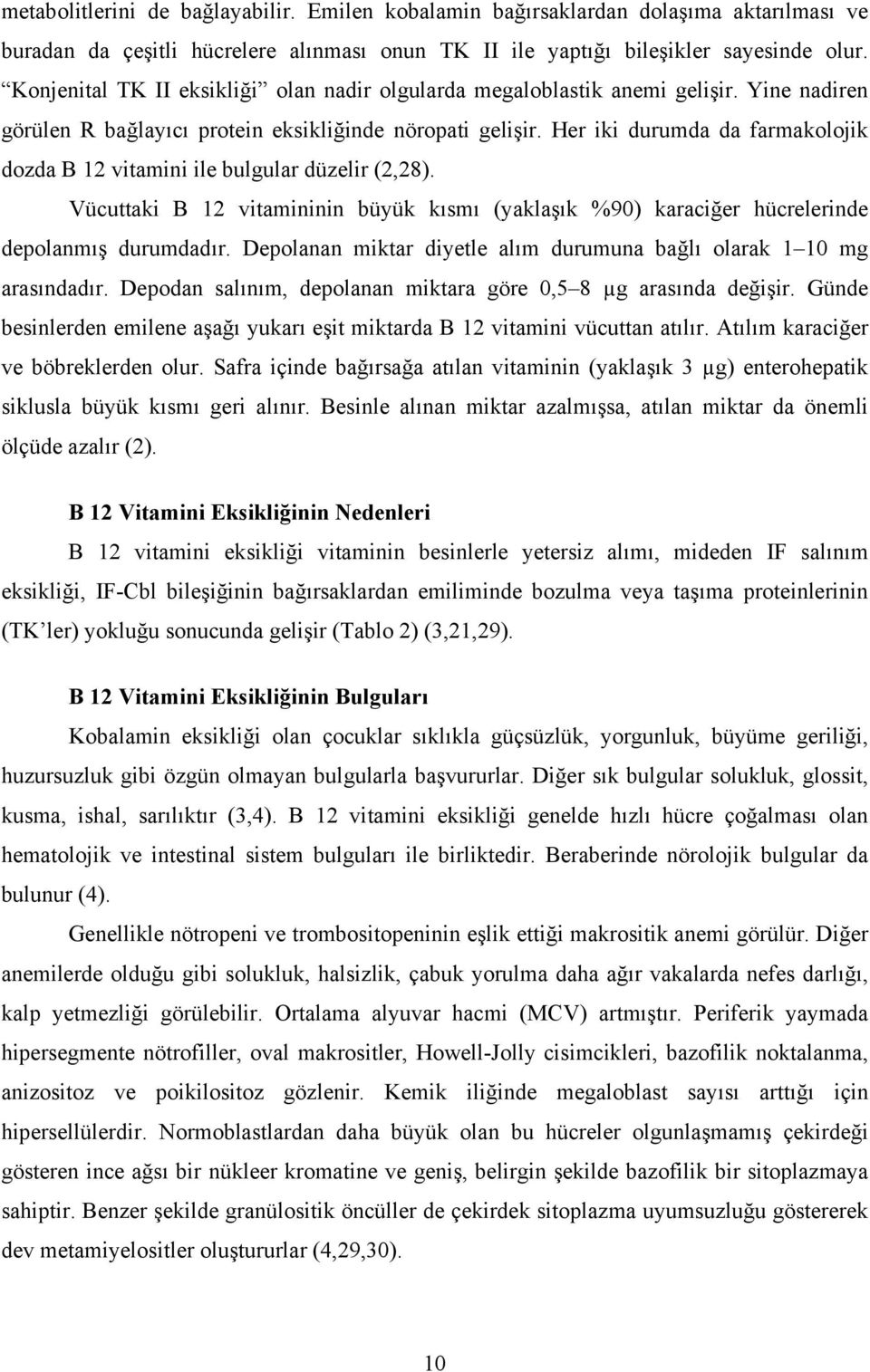 Her iki durumda da farmakolojik dozda B 12 vitamini ile bulgular düzelir (2,28). Vücuttaki B 12 vitamininin büyük kısmı (yaklaşık %90) karaciğer hücrelerinde depolanmış durumdadır.