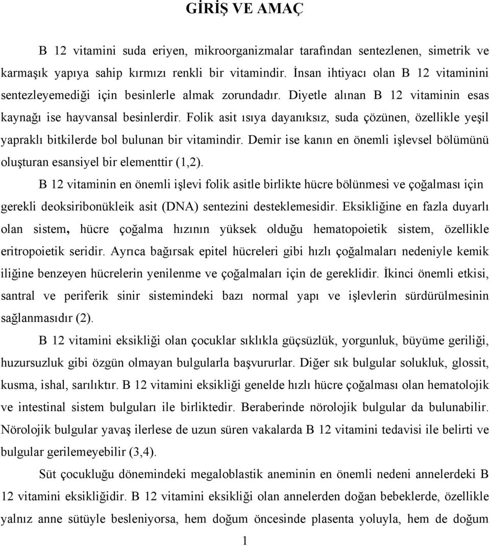 Folik asit ısıya dayanıksız, suda çözünen, özellikle yeşil yapraklı bitkilerde bol bulunan bir vitamindir. Demir ise kanın en önemli işlevsel bölümünü oluşturan esansiyel bir elementtir (1,2).