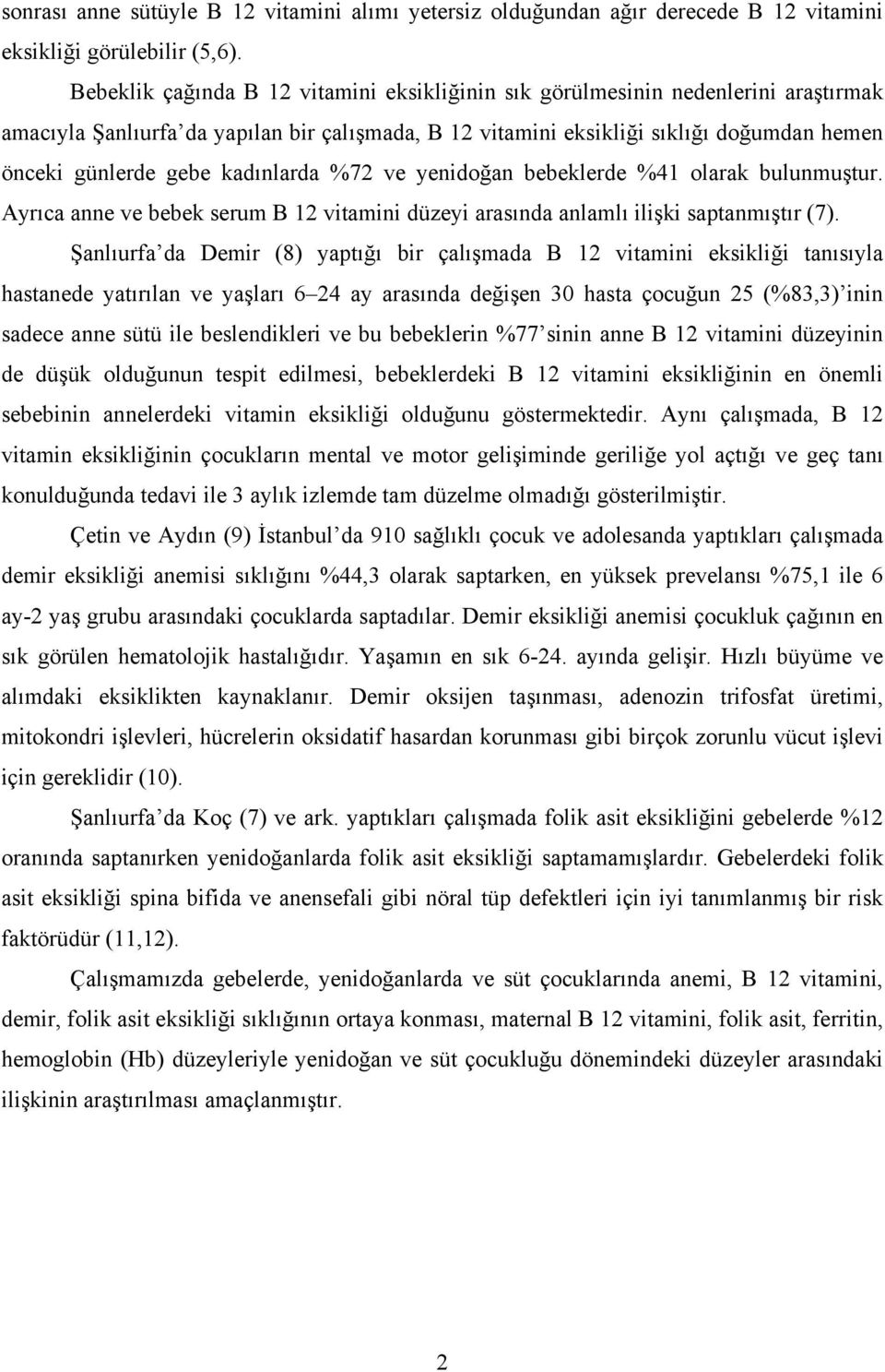 kadınlarda %72 ve yenidoğan bebeklerde %41 olarak bulunmuştur. Ayrıca anne ve bebek serum B 12 vitamini düzeyi arasında anlamlı ilişki saptanmıştır (7).