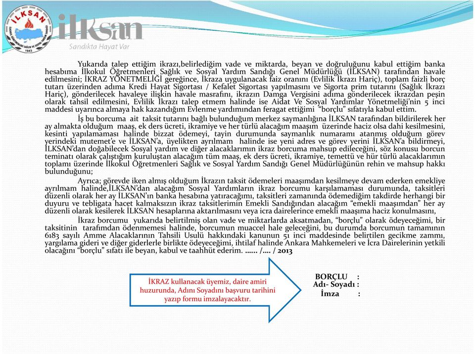 ve Sigorta prim tutarını (Sağlık İkrazı Hariç), gönderilecek havaleye ilişkin havale masrafını, ikrazın Damga Vergisini adıma gönderilecek ikrazdan peşin olarak tahsil edilmesini, Evlilik İkrazı