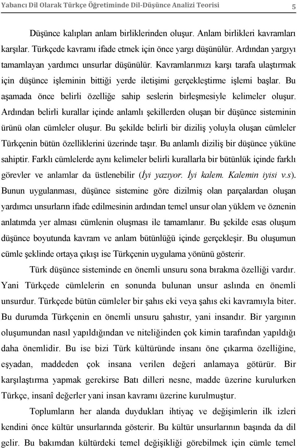 Kavramlarımızı karşı tarafa ulaştırmak için düşünce işleminin bittiği yerde iletişimi gerçekleştirme işlemi başlar. Bu aşamada önce belirli özelliğe sahip seslerin birleşmesiyle kelimeler oluşur.