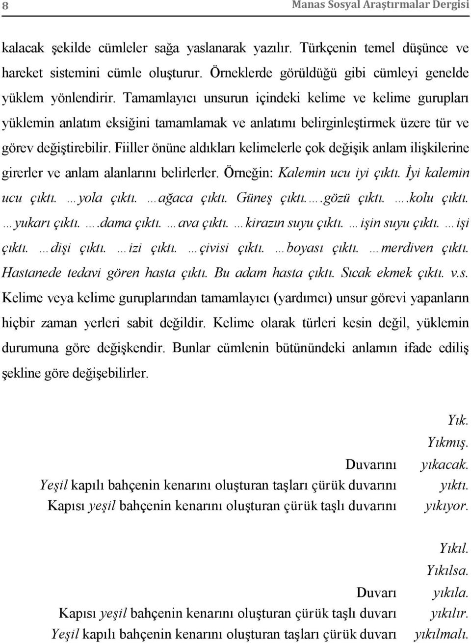 Tamamlayıcı unsurun içindeki kelime ve kelime gurupları yüklemin anlatım eksiğini tamamlamak ve anlatımı belirginleştirmek üzere tür ve görev değiştirebilir.