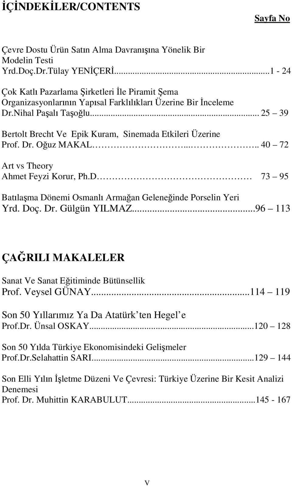 .. 25 39 Bertolt Brecht Ve Epik Kuram, Sinemada Etkileri Üzerine Prof. Dr. Oğuz MAKAL..... 40 72 Art vs Theory Ahmet Feyzi Korur, Ph.