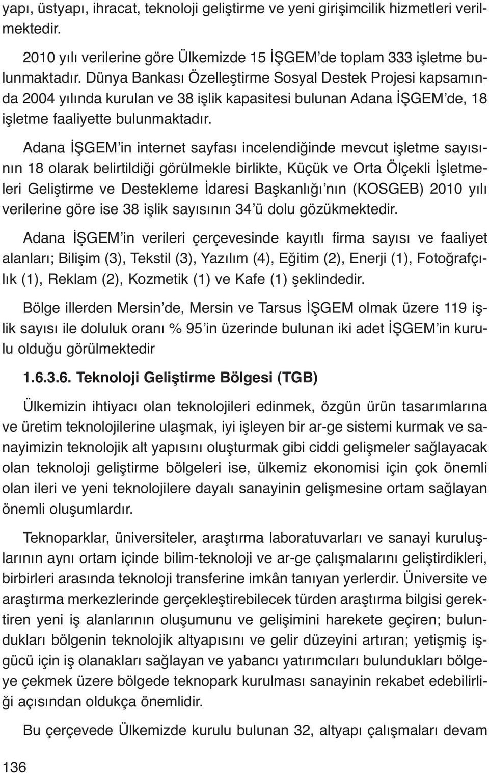 Adana İŞGEM in internet sayfası incelendiğinde mevcut işletme sayısının 18 olarak belirtildiği görülmekle birlikte, Küçük ve Orta Ölçekli İşletmeleri Geliştirme ve Destekleme İdaresi Başkanlığı nın