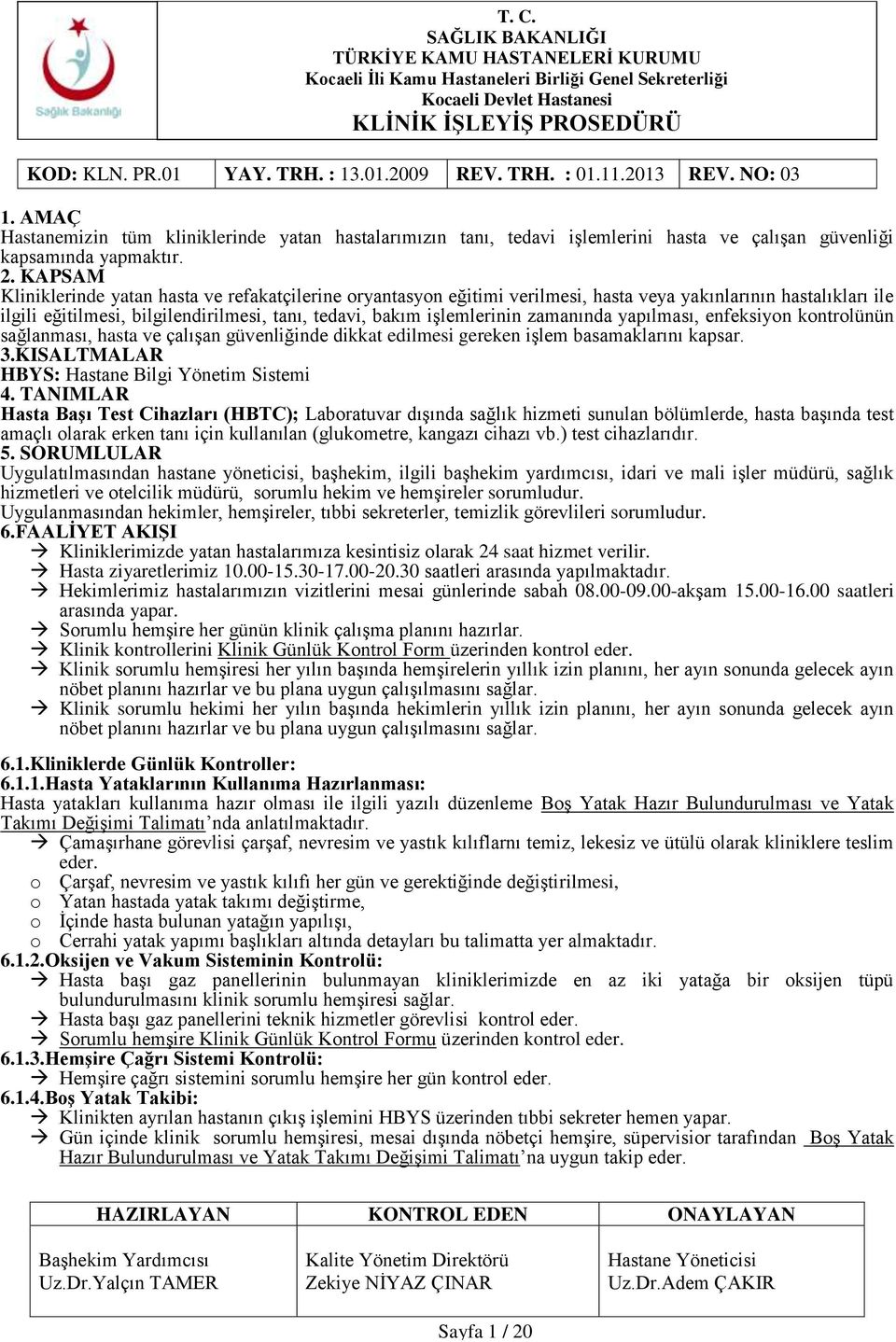 zamanında yapılması, enfeksiyon kontrolünün sağlanması, hasta ve çalışan güvenliğinde dikkat edilmesi gereken işlem basamaklarını kapsar. 3.KISALTMALAR HBYS: Hastane Bilgi Yönetim Sistemi 4.