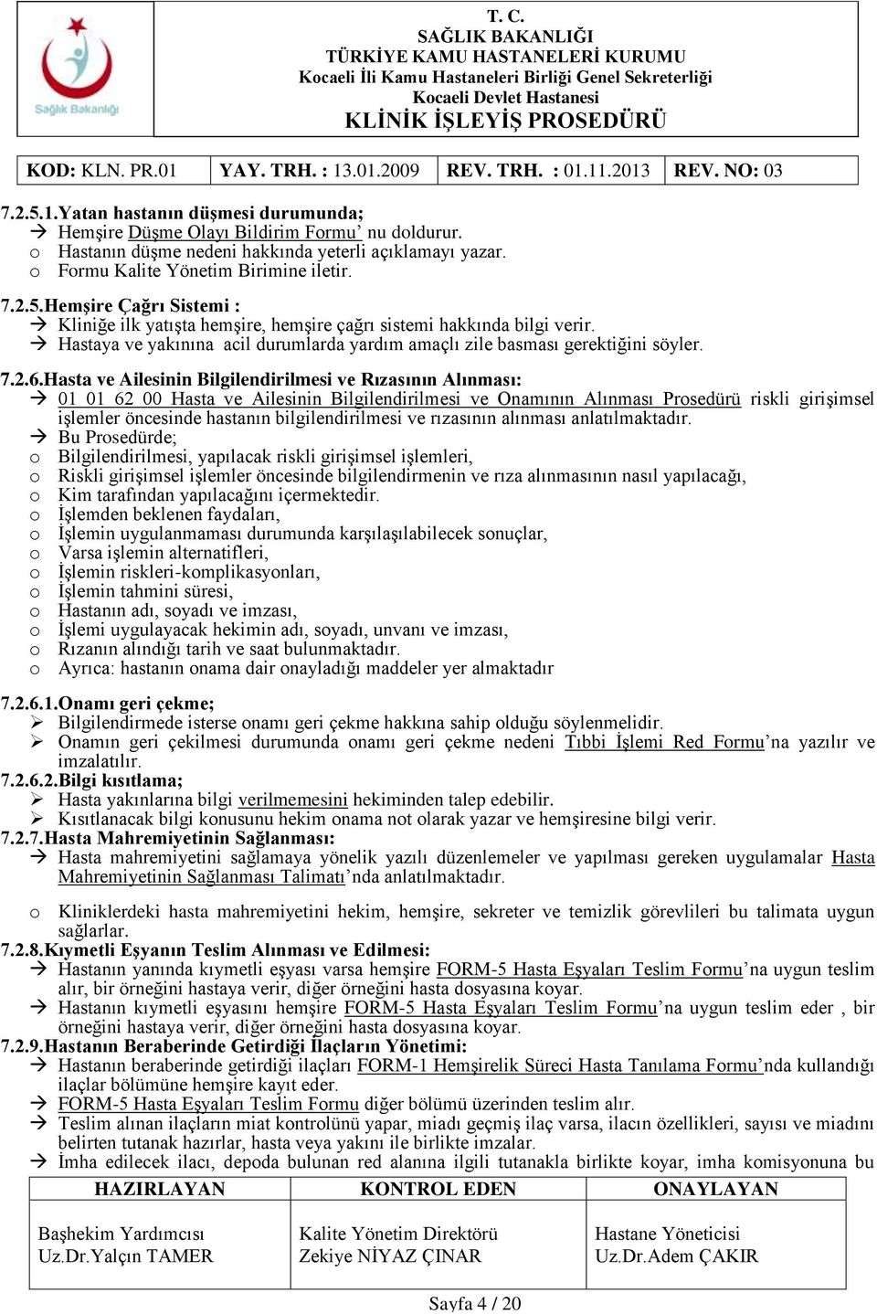 Hasta ve Ailesinin Bilgilendirilmesi ve Rızasının Alınması: 01 01 62 00 Hasta ve Ailesinin Bilgilendirilmesi ve Onamının Alınması Prosedürü riskli girişimsel işlemler öncesinde hastanın