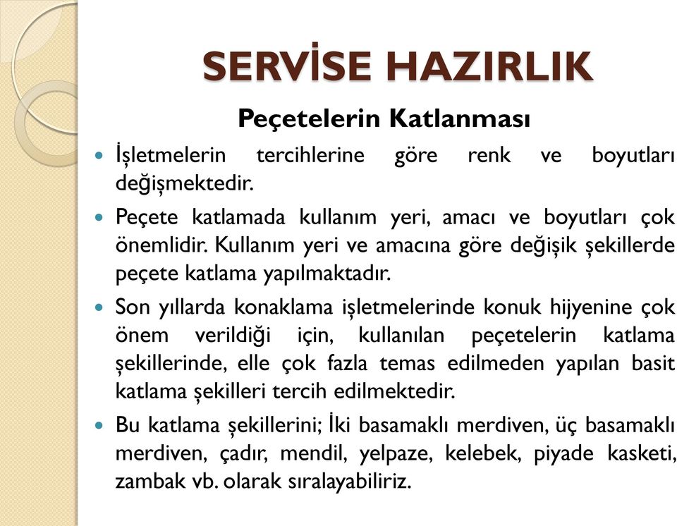 Son yıllarda konaklama işletmelerinde konuk hijyenine çok önem verildiği için, kullanılan peçetelerin katlama şekillerinde, elle çok fazla temas