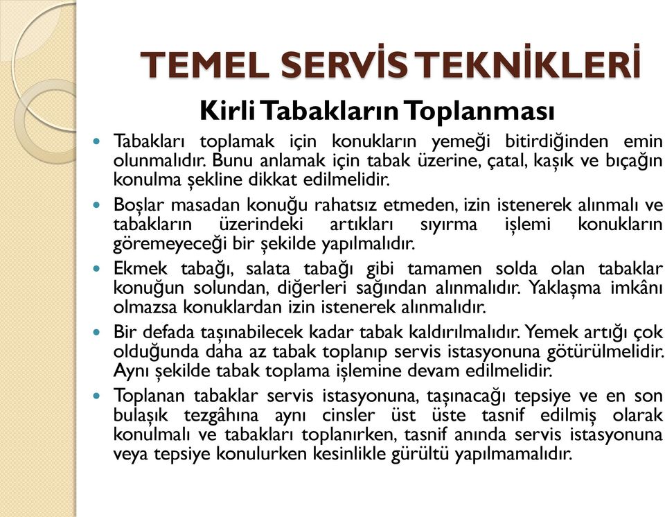 Boşlar masadan konuğu rahatsız etmeden, izin istenerek alınmalı ve tabakların üzerindeki artıkları sıyırma işlemi konukların göremeyeceği bir şekilde yapılmalıdır.